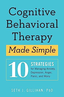 Cognitive Behavioral Therapy Made Simple: 10 Strategies for Managing Anxiety, Depression, Anger, Panic, and Worry