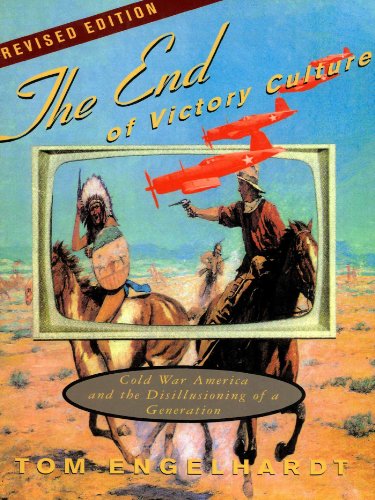 The End of Victory Culture: Cold War America and the Disillusioning of a Generation (Culture and Politics in the Cold War and Beyond)