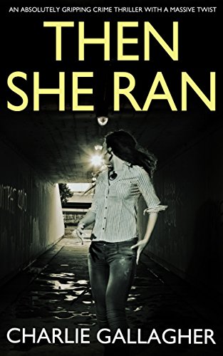 Book Cover THEN SHE RAN an absolutely gripping crime thriller with a massive twist