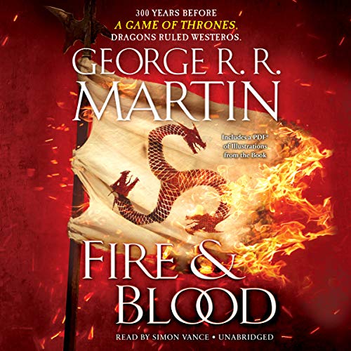 Fire & Blood: 300 Years Before A Game of Thrones (A Targaryen History)