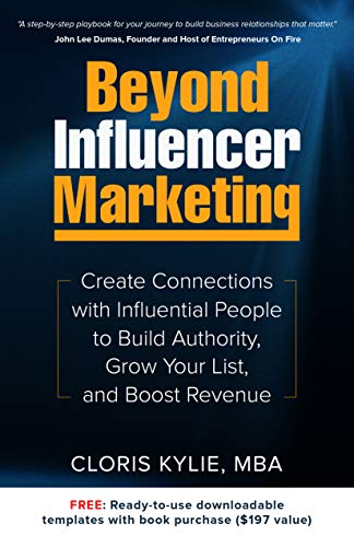 Beyond Influencer Marketing: Create Connections with Influential People to Build Authority, Grow Your List, and Boost Revenue