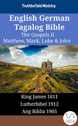 English German Tagalog Bible - The Gospels II - Matthew, Mark, Luke & John: King James 1611 - Lutherbibel 1912 - Ang Biblia 1905 (Parallel Bible Halseth English)