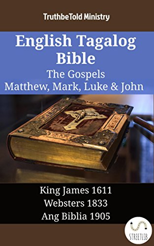 English Tagalog Bible - The Gospels - Matthew, Mark, Luke & John: King James 1611 - Websters 1833 - Ang Biblia 1905 (Parallel Bible Halseth English)