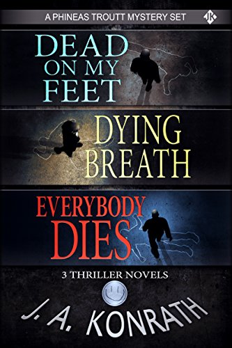 Phineas Troutt Series - Three Thriller Novels (Dead On My Feet, Dying Breath, Everybody Dies) (J.A. Konrath Thriller Collections)