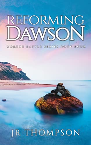 Reforming Dawson: An intriguing account of betrayal and forgiveness (for those who enjoy clean novels about troubled teenage boys) (Worthy Battle Book 4)