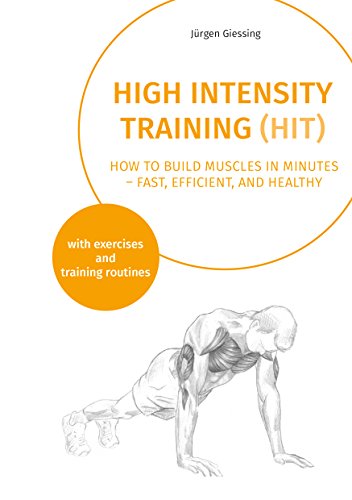 High Intensity Training: How to build muscles in minutes - fast, efficient, and healthy