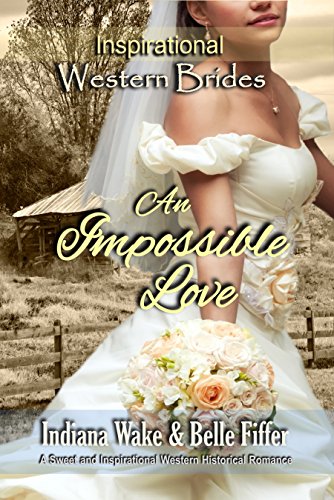 An Impossible Love (Inspirational Western Brides Book 1)