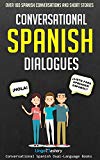 Conversational Spanish Dialogues: Over 100 Spanish Conversations and Short Stories (Conversational Spanish Dual Language Books Book 1)