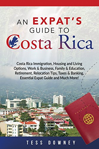Book Cover Costa Rica: Costa Rica Immigration, Housing and Living Options, Work & Business, Family & Education, Retirement, Relocation Tips, Taxes & Banking, Essential ... Expat Guide and Much More! An Expat's Guide