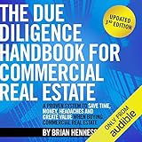 The Due Diligence Handbook for Commercial Real Estate: A Proven System to Save Time, Money, Headaches and Create Value When Buying Commercial Real Estate