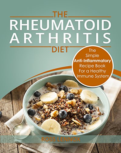 Rheumatoid Arthritis Diet - The Simple Anti-Inflammatory Recipe Book For A Healthy Immune System: 28 Day Meal Plans