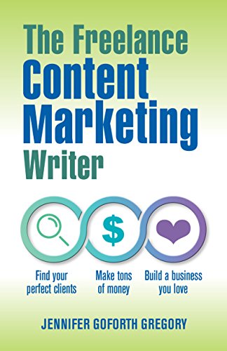 The Freelance Content Marketing Writer: Find your perfect clients, Make tons of money and Build a business you love
