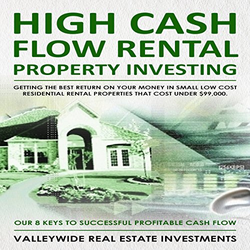 High Cash Flow Rental Property Investing: Getting the Best Return on Your Money in Small Low Cost Residential Rental Properties That Cost Under $99,000