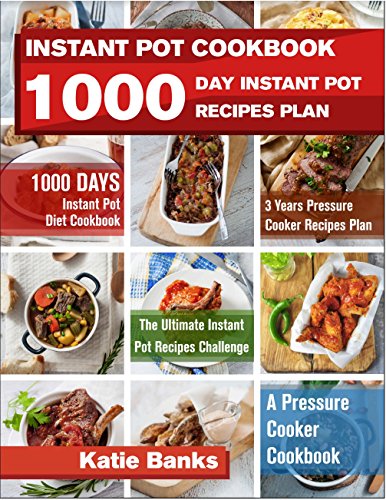Instant Pot Cookbook: 1000 Day Instant Pot Recipes Plan: 1000 Days Instant Pot Diet Cookbook:3 Years Pressure Cooker Recipes Plan:The Ultimate Instant Pot Recipes Challenge:A Pressure Cooker Cookbook