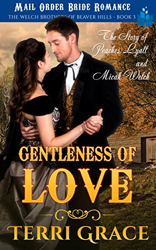 The Gentleness of Love - The Story of Peaches Lyall and Micah Welch: Mail Order Bride Romance (The Welch Brothers of Beaver Hills Book 3)