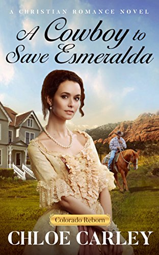 Book Cover A Cowboy to Save Esmeralda: A Christian Historical Romance Novel (Colorado Reborn Book 3)