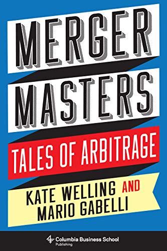 Merger Masters: Tales of Arbitrage (Heilbrunn Center for Graham & Dodd Investing Series)