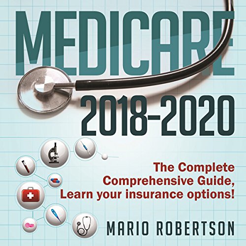 Book Cover Medicare: 2018-2020 The Complete Comprehensive Guide: Learn Your Insurance Options!