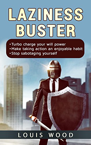 Laziness Buster: Turbo charge your will power, Make taking action an enjoyable habit. 5 steps system of motivation to drive laziness and procrastination away
