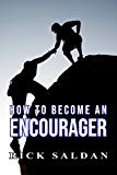Become An Encourager: Learn More About The Incredible Benefits To Be Enjoyed When You Regularly Invest In The Lives Of Others