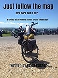 JUST FOLLOW THE MAP - How hard can it be?: A cycling misadventure across Britain (Eventually)