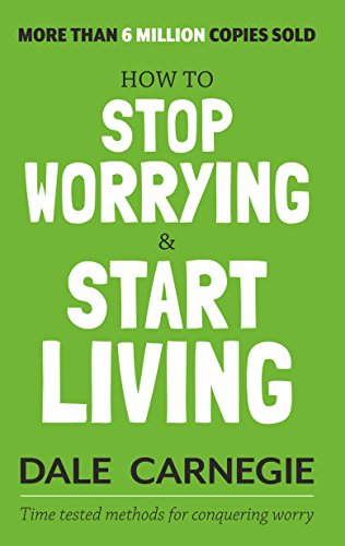 How to Stop Worrying and Start Living