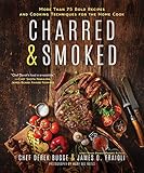 Charred & Smoked: More Than 75 Bold Recipes and Cooking Techniques for the Home Cook