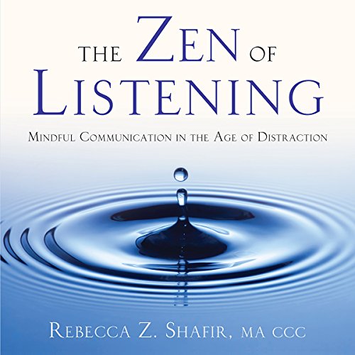 The Zen of Listening: Mindful Communication in the Age of Distraction