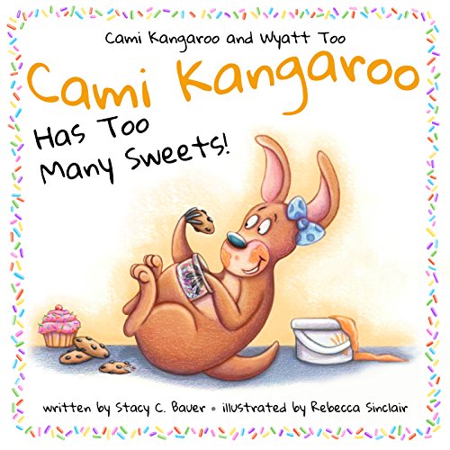Book Cover Cami Kangaroo Has Too Many Sweets (Cami Kangaroo and Wyatt Too Book 1)