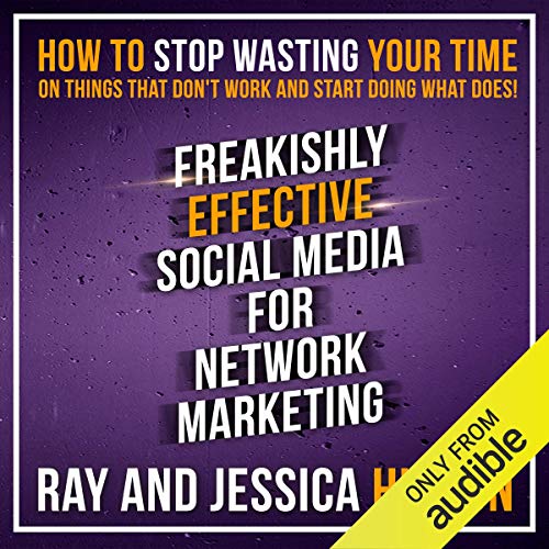 Freakishly Effective Social Media for Network Marketing: How to Stop Wasting Your Time on Things That Don't Work and Start Doing What Does!