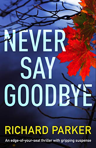Never Say Goodbye: An edge of your seat thriller with gripping suspense