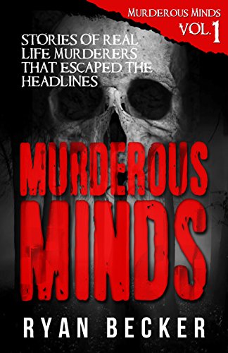 Book Cover Murderous Minds Volume 1: Stories of Real Life Murderers That Escaped the Headlines