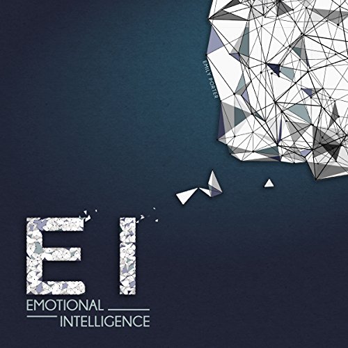 Emotional Intelligence: Boost Your E.I. to Improve Your Social Skills, Self-Awareness, Self-Discipline, Relationships, Success & Happiness in Life