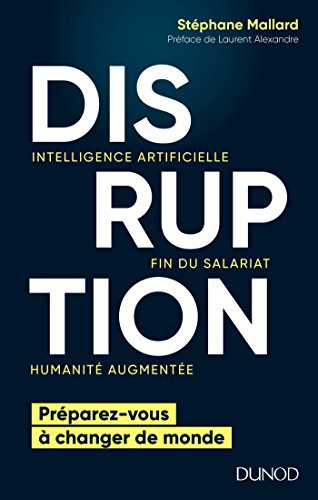 Disruption : Intelligence artificielle, fin du salariat, humanité augmentée