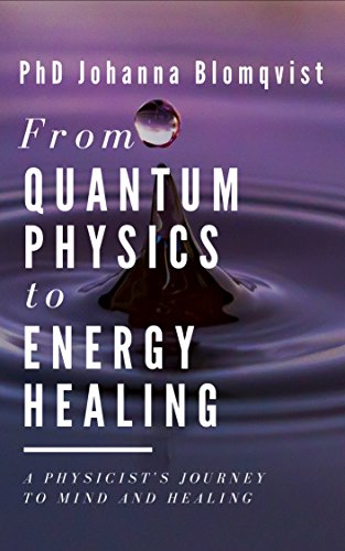 From Quantum Physics to Energy Healing: A Physicist's Journey to Mind and Healing