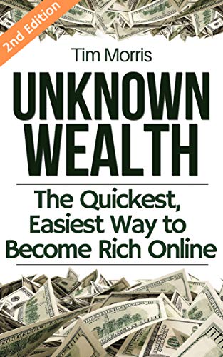 Book Cover Unknown Wealth: The Quickest, Easiest Way to Become Rich Online (work from home jobs, how to get rich, how to make money online, ways to make money, earn money, passive income, extra, start business)