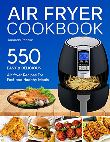 Air fryer Cookbook: 550 Easy and Delicious Air Fryer Recipes For Fast and Healthy Meals (with Nutrition Facts)