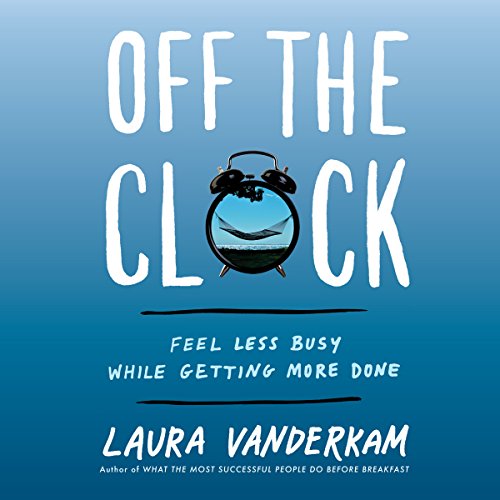 Book Cover Off the Clock: Feel Less Busy While Getting More Done
