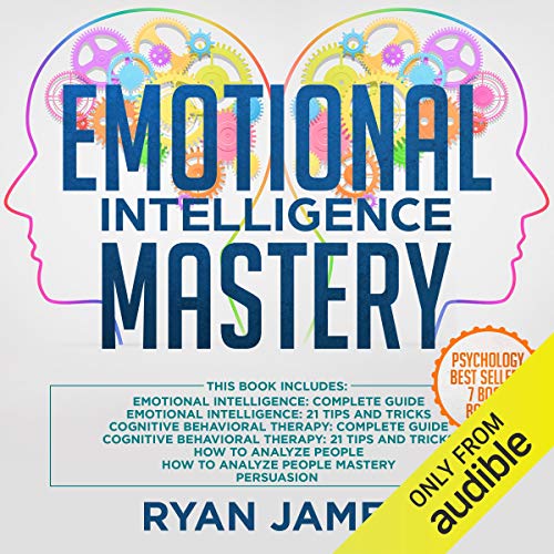 Emotional Intelligence Mastery: 7 Manuscripts: Emotional Intelligence x2, Cognitive Behavioral Therapy x2, How to Analyze People x2, Persuasion (Anger Management, NLP)