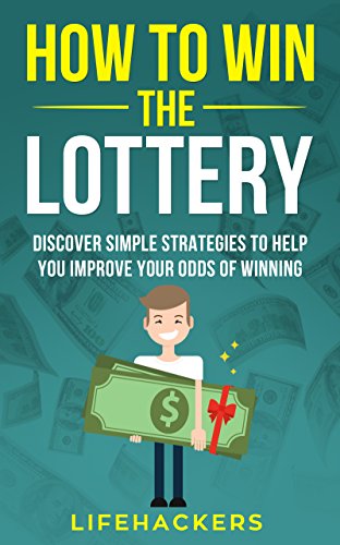How to Win the Lottery: Discover Simple Strategies to Help You Improve Your Odds of Winning