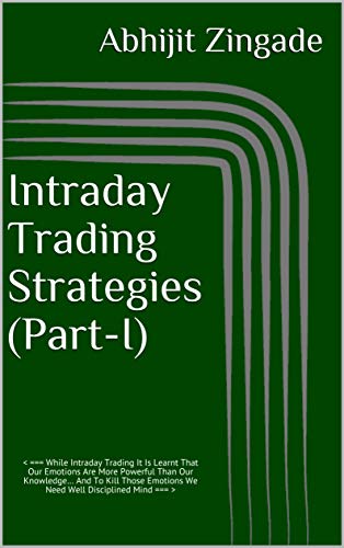 Intraday Trading Strategies (Part-I): < === While Intraday Trading It Is Learnt That Our Emotions Are More Powerful Than Our Knowledge… And To Kill Those Emotions We Need Well Disciplined Mind === >