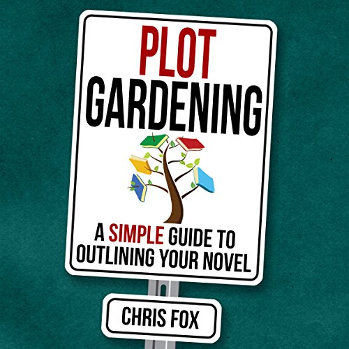 Plot Gardening: A Simple Guide to Outlining Your Novel: Write Faster, Write Smarter Series, Book 7
