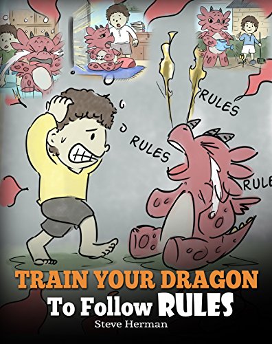 Book Cover Train Your Dragon To Follow Rules: Teach Your Dragon To NOT Get Away With Rules. A Cute Children Story To Teach Kids To Understand The Importance of Following Rules. (My Dragon Books Book 11)