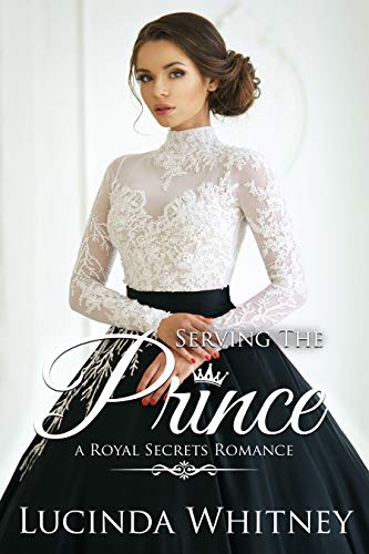 Serving The Prince: a Contemporary Royal Romance (Lucinda's Royal Secrets Book 1)