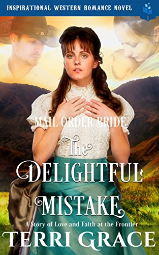 Mail Order Bride: The Delightful Mistake: Inspirational Western Romance Novel - A Story of Love and Faith at the Frontier