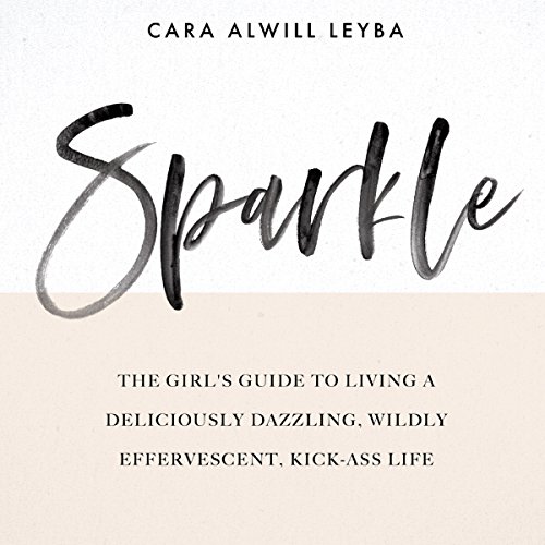 Book Cover Sparkle: The Girl's Guide to Living a Deliciously Dazzling, Wildly Effervescent, Kick-Ass Life
