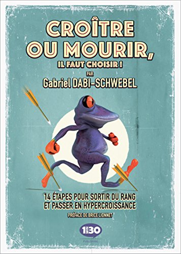 CROÎTRE OU MOURIR, IL FAUT CHOISIR ! : 14 étapes pour sortir du rang et passer en hypercroissance