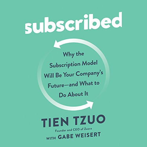 Subscribed: Why the Subscription Model Will Be Your Company's Future - and What to Do About It
