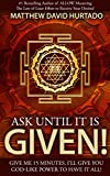 Ask Until It Is Given!: Give Me 15 Minutes - I'll Give You God-Like Power to Have It All!