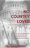 No Country Loved: A series of explosions rips across the floor of the United States Senate...and then it gets political. (A Washington Trilogy Book 3)